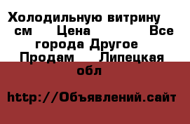 Холодильную витрину 130 см.  › Цена ­ 17 000 - Все города Другое » Продам   . Липецкая обл.